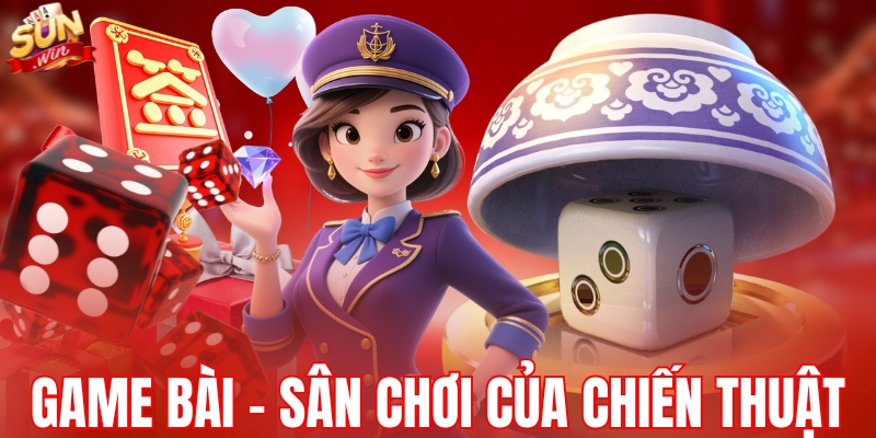 Game bài - Sân chơi chiến thuật dành cho cao thủ