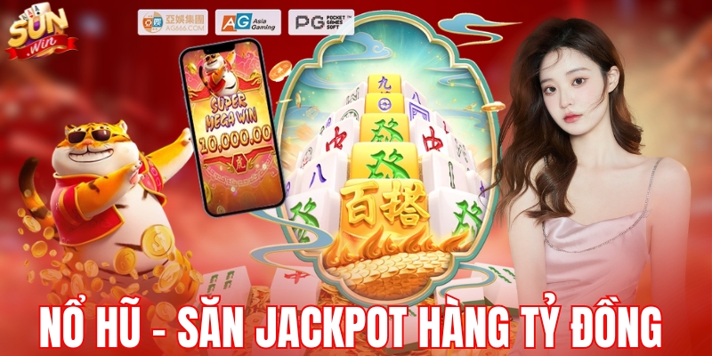 Nổ hũ - Săn jackpot đến hàng tỷ đồng 